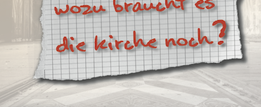 Wozu braucht es die Kirche noch?