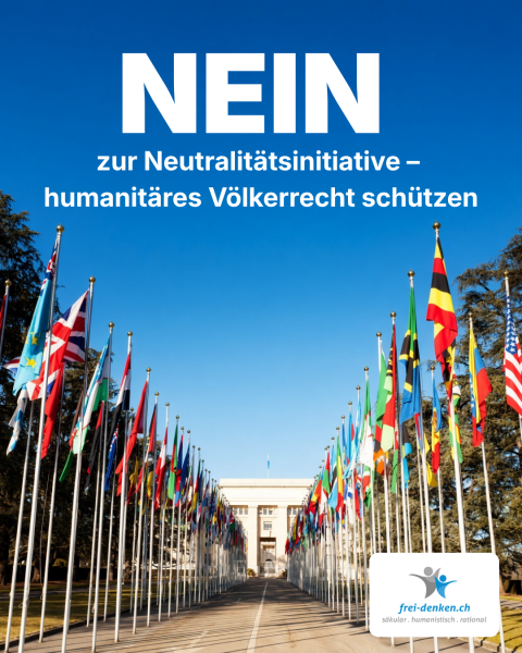 "Nein" zur Neutraltitätsinitiative - humanistisches Völkerrecht schützen.